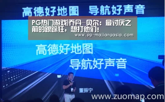 PG热门游戏|乔丹-贝尔:最讨厌之前的跟踪狂,想打他们!(图2) PG热门游戏
