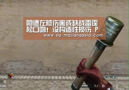 阿德左膝伤害或缺战雷霆 松口吻!没构造性损伤_PG热门游戏(图4) PG登录入口
