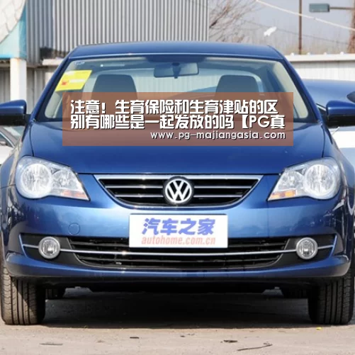 注意!生育保险和生育津贴的区别有哪些是一起发放的吗【PG真人麻将】(图1) PG真人麻将