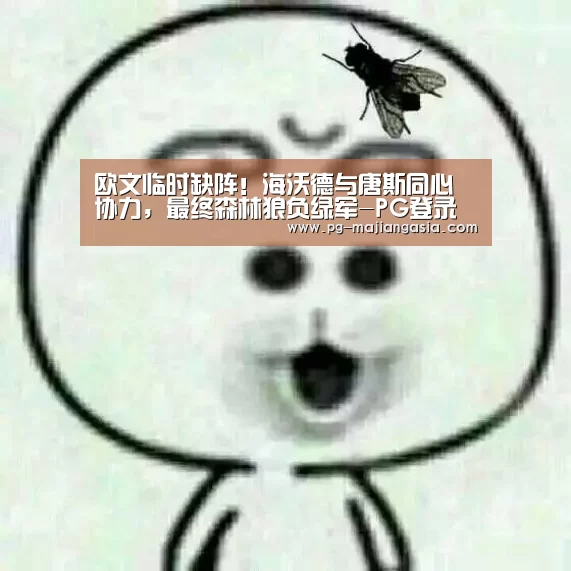 欧文临时缺阵!海沃德与唐斯同心协力,最终森林狼负绿军-PG登录入口(图4) PG热门游戏