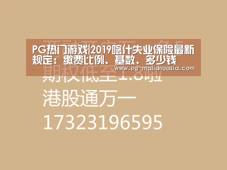 PG热门游戏|2019喀什失业保险最新规定:缴费比例、基数、多少钱(图1) PG麻将平台
